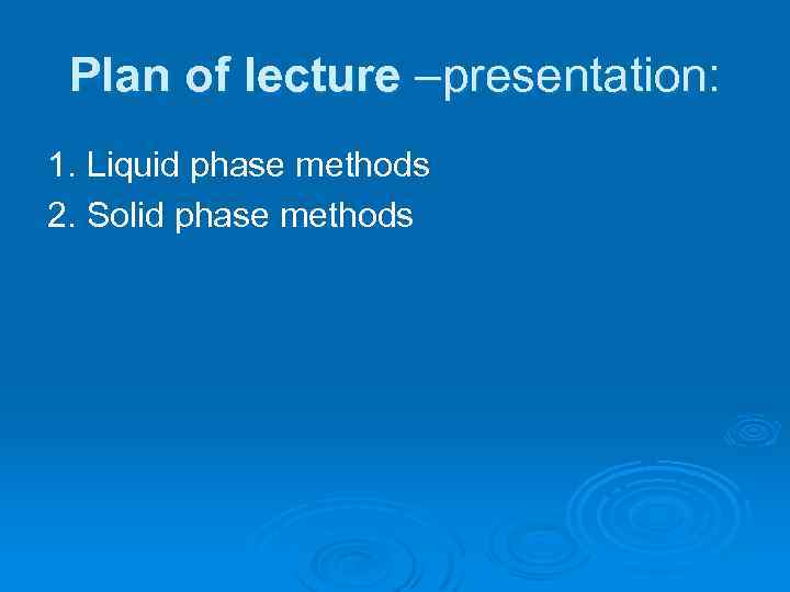 Plan of lecture –presentation: 1. Liquid phase methods 2. Solid phase methods 