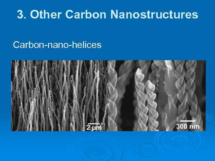 3. Other Carbon Nanostructures Carbon-nano-helices 