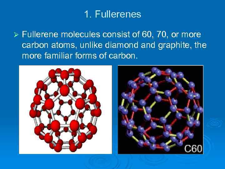 1. Fullerenes Ø Fullerene molecules consist of 60, 70, or more carbon atoms, unlike