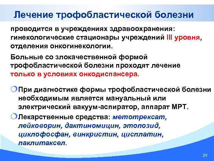 Лечение трофобластической болезни проводится в учреждениях здравоохранения: гинекологические стационары учреждений III уровня, отделения онкогинекологии.