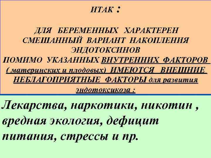 ИТАК : ДЛЯ БЕРЕМЕННЫХ ХАРАКТЕРЕН СМЕШАННЫЙ ВАРИАНТ НАКОПЛЕНИЯ ЭНДОТОКСИНОВ ПОМИМО УКАЗАННЫХ ВНУТРЕННИХ ФАКТОРОВ (