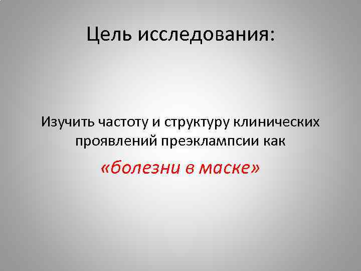 Цель исследования: Изучить частоту и структуру клинических проявлений преэклампсии как «болезни в маске» 