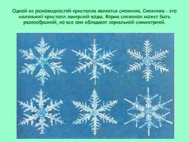 Одной из разновидностей кристалла является снежинка. Снежинка - это маленький кристалл замершей воды. Форма