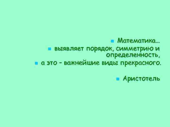 Математика… n выявляет порядок, симметрию и определенность, а это – важнейшие виды прекрасного. n