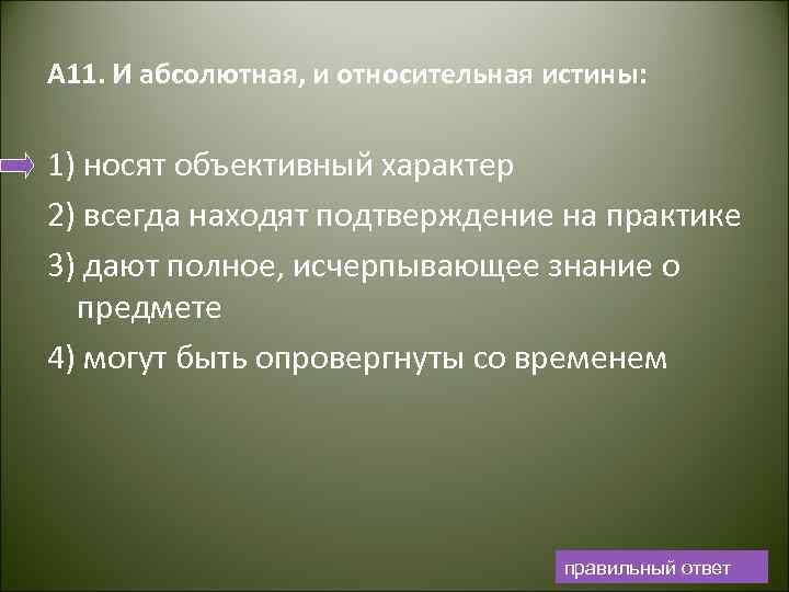 A 11. И абсолютная, и относительная истины: 1) носят объективный характер 2) всегда находят