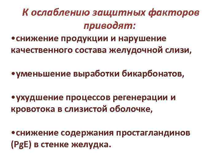 К ослаблению защитных факторов приводят: • снижение продукции и нарушение качественного состава желудочной слизи,