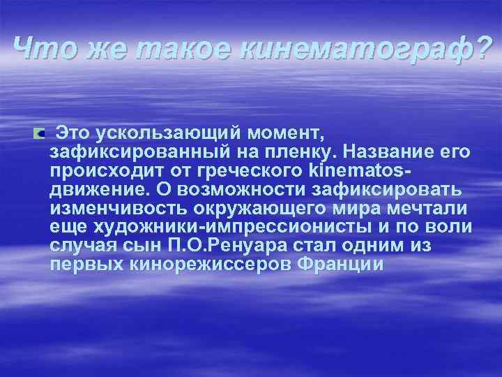 Что же такое кинематограф? Это ускользающий момент, зафиксированный на пленку. Название его происходит от