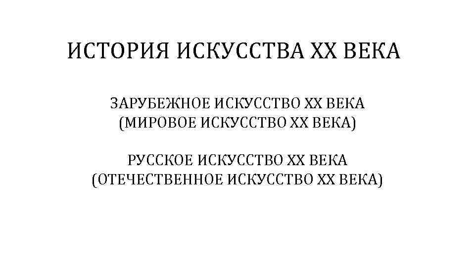 ИСТОРИЯ ИСКУССТВА ХХ ВЕКА ЗАРУБЕЖНОЕ ИСКУССТВО ХХ ВЕКА (МИРОВОЕ ИСКУССТВО ХХ ВЕКА) РУССКОЕ ИСКУССТВО