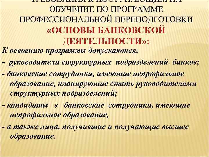 ТРЕБОВАНИЯ К ПОСТУПАЮЩИМ НА ОБУЧЕНИЕ ПО ПРОГРАММЕ ПРОФЕССИОНАЛЬНОЙ ПЕРЕПОДГОТОВКИ «ОСНОВЫ БАНКОВСКОЙ ДЕЯТЕЛЬНОСТИ» : К