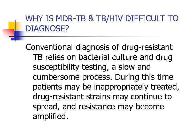 WHY IS MDR-TB & TB/HIV DIFFICULT TO DIAGNOSE? Conventional diagnosis of drug-resistant TB relies