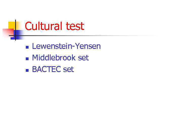 Cultural test n n n Lewenstein-Yensen Middlebrook set BACTEC set 