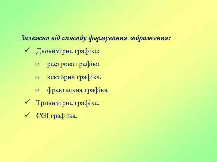 Залежно від способу формування зображення: ü Двовимірна графіка: o растрова графіка o векторна графіка.