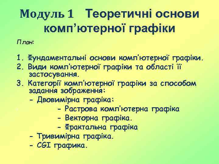 Модуль 1 Теоретичні основи комп’ютерної графіки План: 1. Фундаментальні основи комп’ютерної графіки. 2. Види
