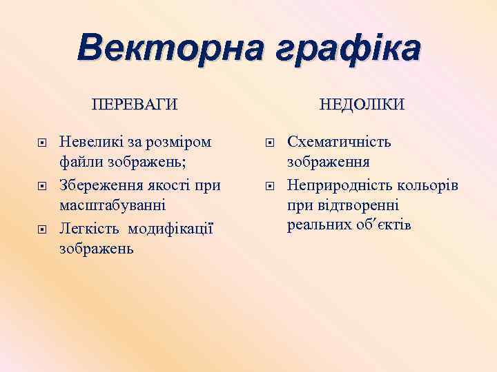Векторна графіка ПЕРЕВАГИ Невеликі за розміром файли зображень; Збереження якості при масштабуванні Легкість модифікації