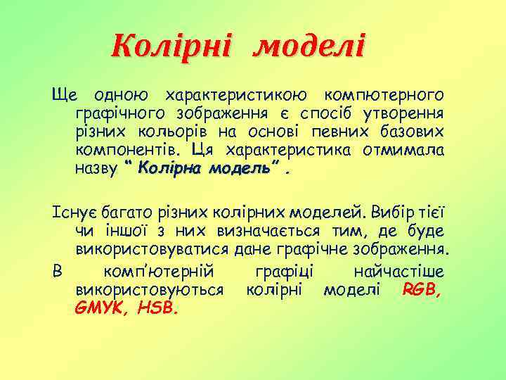 Колірні моделі Ще одною характеристикою компютерного графічного зображення є спосіб утворення різних кольорів на