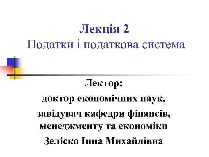 Лекція 2 Податки і податкова система Лектор: доктор економічних наук, завідувач кафедри фінансів, менеджменту