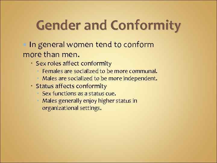 Gender and Conformity In general women tend to conform more than men. Sex roles