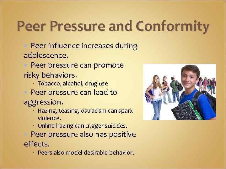 Peer Pressure and Conformity Peer influence increases during adolescence. Peer pressure can promote risky