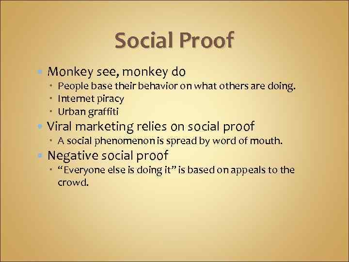 Social Proof Monkey see, monkey do People base their behavior on what others are