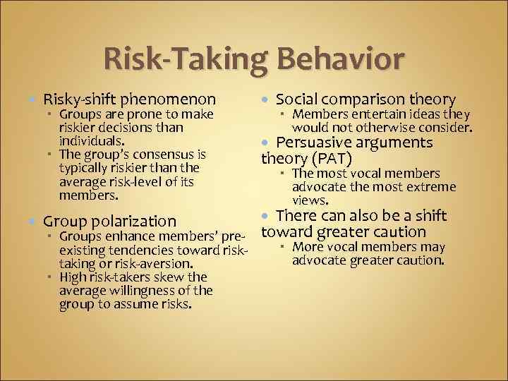 Risk-Taking Behavior Risky-shift phenomenon Groups are prone to make riskier decisions than individuals. The