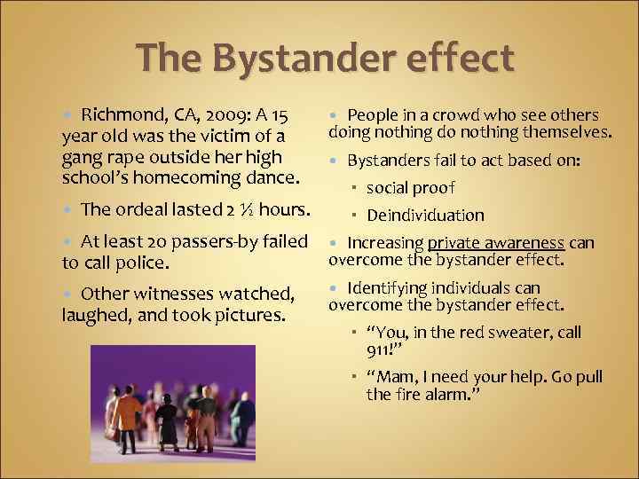 The Bystander effect Richmond, CA, 2009: A 15 year old was the victim of