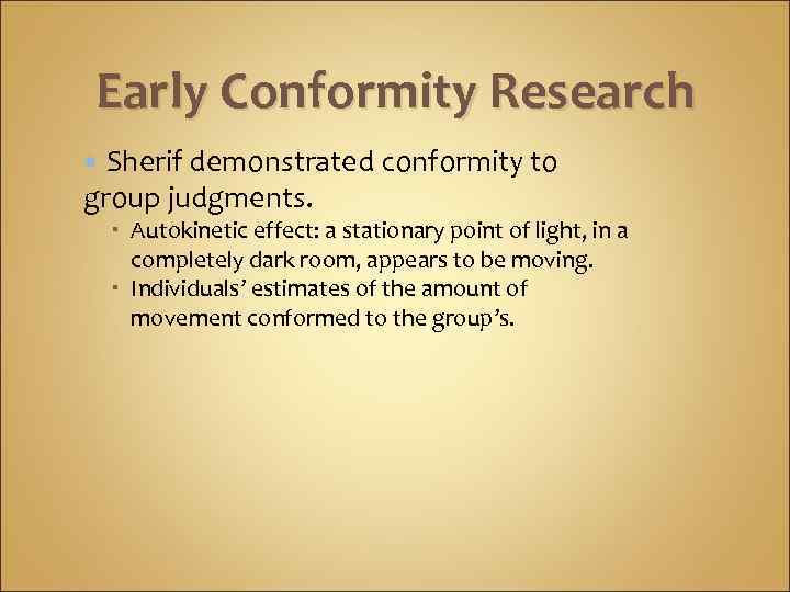 Early Conformity Research Sherif demonstrated conformity to group judgments. Autokinetic effect: a stationary point