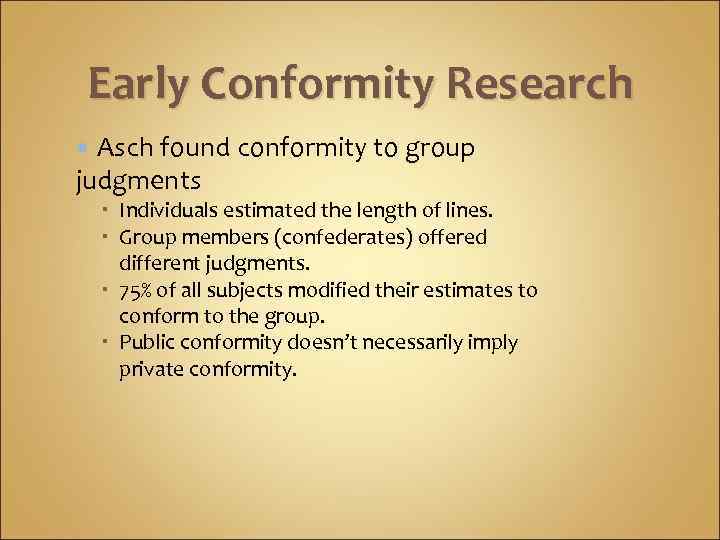 Early Conformity Research Asch found conformity to group judgments Individuals estimated the length of