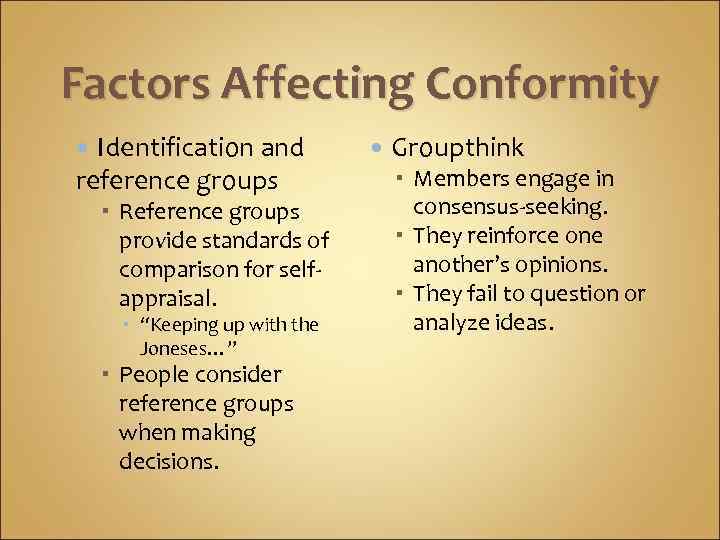 Factors Affecting Conformity Identification and reference groups Reference groups provide standards of comparison for