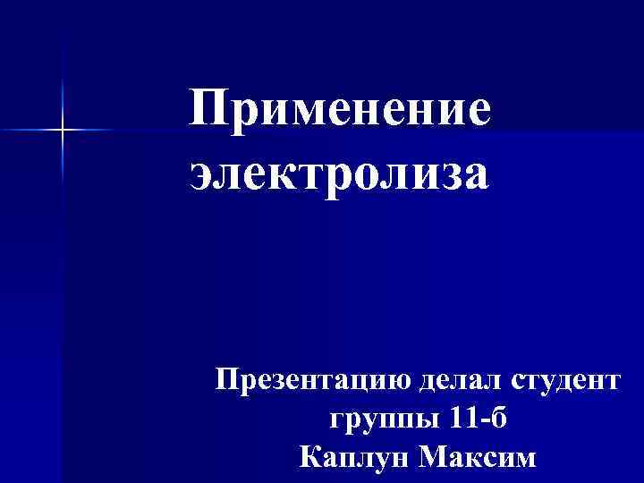 Применение электролиза Презентацию делал студент группы 11 -б Каплун Максим 