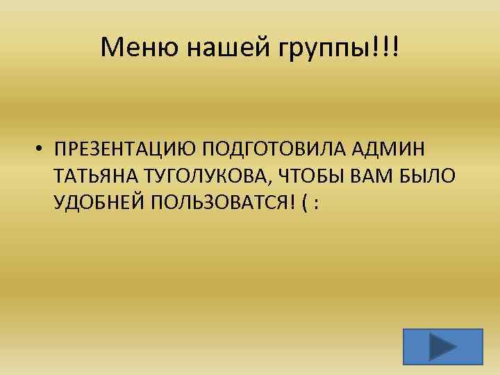 Меню нашей группы!!! • ПРЕЗЕНТАЦИЮ ПОДГОТОВИЛА АДМИН ТАТЬЯНА ТУГОЛУКОВА, ЧТОБЫ ВАМ БЫЛО УДОБНЕЙ ПОЛЬЗОВАТСЯ!