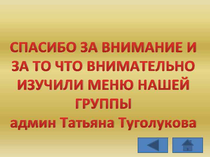 СПАСИБО ЗА ВНИМАНИЕ И ЗА ТО ЧТО ВНИМАТЕЛЬНО ИЗУЧИЛИ МЕНЮ НАШЕЙ ГРУППЫ админ Татьяна