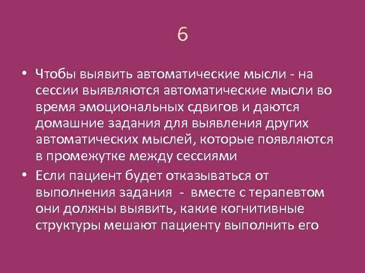 6 • Чтобы выявить автоматические мысли - на сессии выявляются автоматические мысли во время