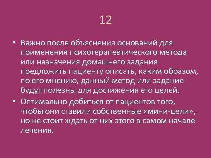 12 • Важно после объяснения оснований для применения психотерапевтического метода или назначения домашнего задания