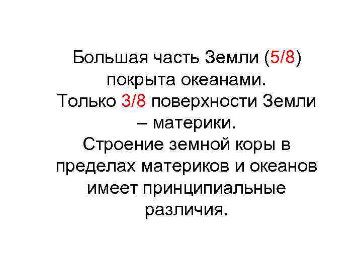 Большая часть Земли (5/8) покрыта океанами. Только 3/8 поверхности Земли – материки. Строение земной