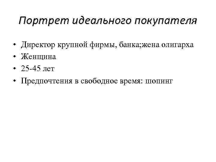 Портрет идеального покупателя • • Директор крупной фирмы, банка; жена олигарха Женщина 25 -45