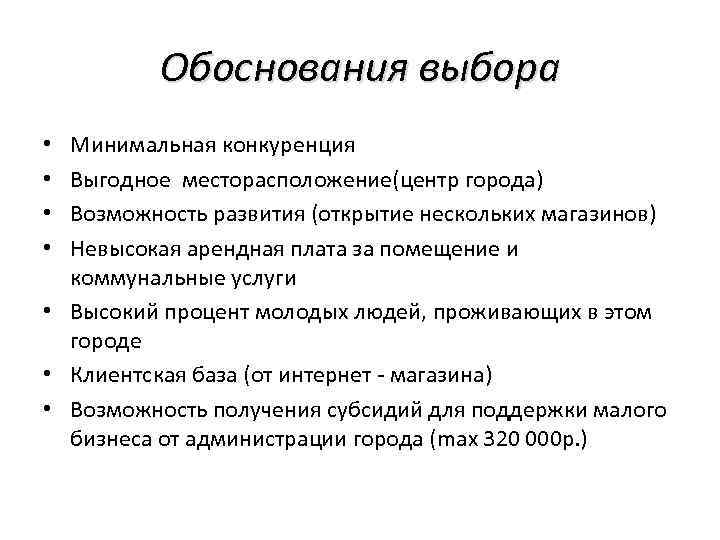 Обоснования выбора Минимальная конкуренция Выгодное месторасположение(центр города) Возможность развития (открытие нескольких магазинов) Невысокая арендная