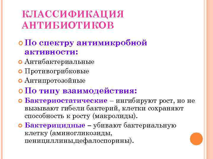 КЛАССИФИКАЦИЯ АНТИБИОТИКОВ По спектру антимикробной активности: Антибактериальные Противогрибковые Антипротозойные По типу взаимодействия: Бактериостатические –