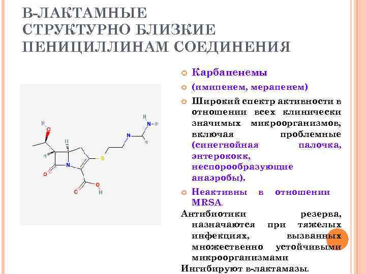 В-ЛАКТАМНЫЕ СТРУКТУРНО БЛИЗКИЕ ПЕНИЦИЛЛИНАМ СОЕДИНЕНИЯ Карбапенемы (имипенем, мерапенем) Широкий спектр активности в отношении всех