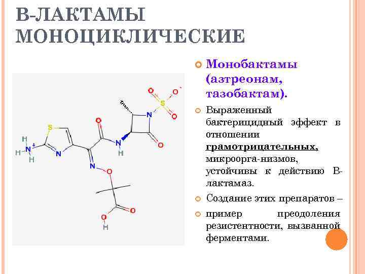 В-ЛАКТАМЫ МОНОЦИКЛИЧЕСКИЕ Монобактамы (азтреонам, тазобактам). Выраженный бактерицидный эффект в отношении грамотрицательных, микроорга-низмов, устойчивы к