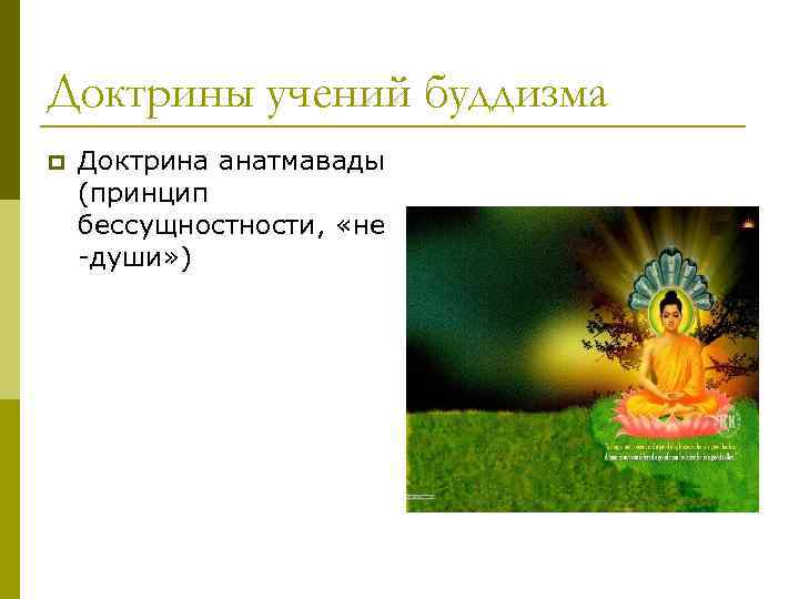 Доктрины учений буддизма p Доктрина анатмавады (принцип бессущности, «не -души» ) 