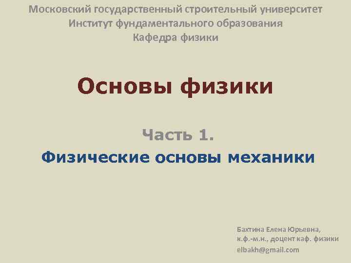 Московский государственный строительный университет Институт фундаментального образования Кафедра физики Основы физики Часть 1. Физические