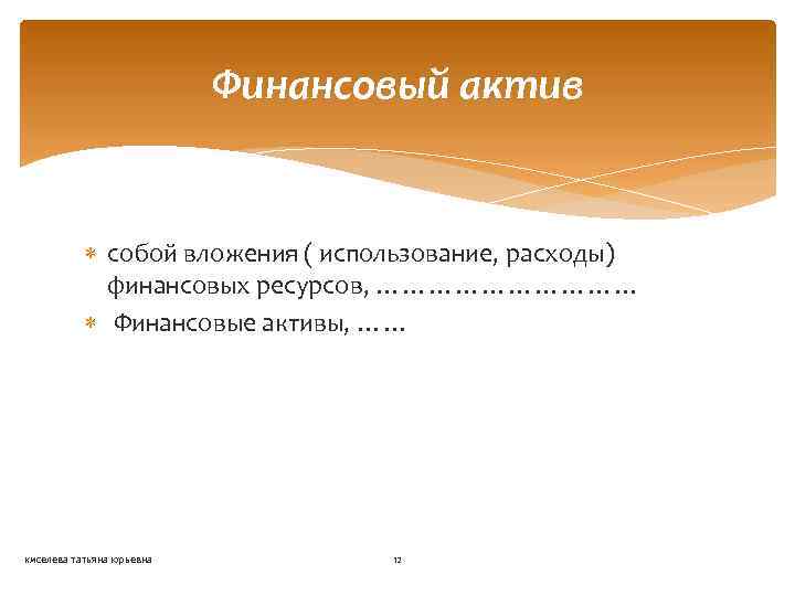 Финансовый актив собой вложения ( использование, расходы) финансовых ресурсов, …………… Финансовые активы, …… киселева