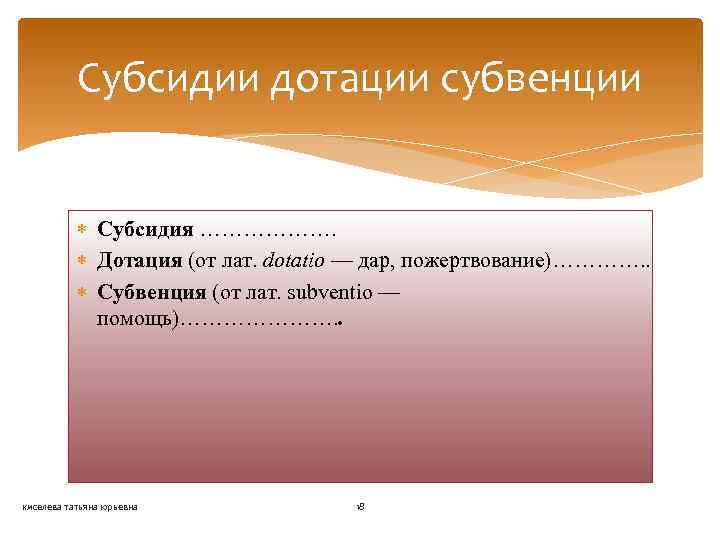 Субсидии дотации субвенции Субсидия ………………. Дотация (от лат. dotatio — дар, пожертвование)…………. . Субвенция