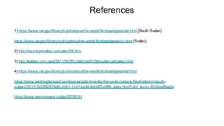 References 1) https: //www. cia. gov/library/publications/the-world-factbook/geos/od. html (South Sudan) https: //www. cia. gov/library/publications/the-world-factbook/geos/su. html