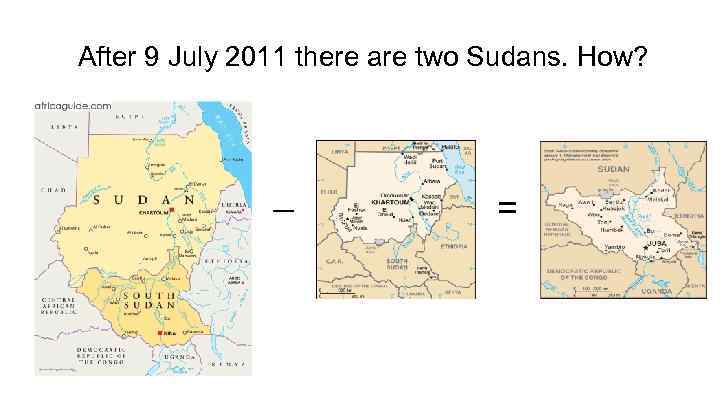 After 9 July 2011 there are two Sudans. How? _ = 