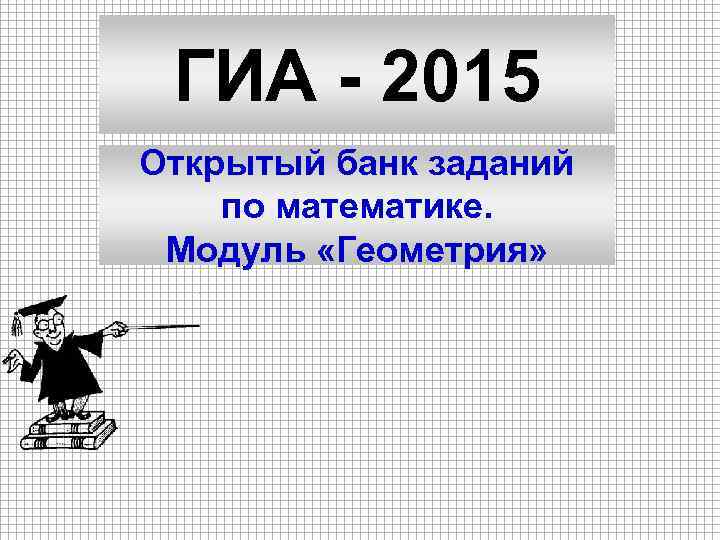 ГИА - 2015 Открытый банк заданий по математике. Модуль «Геометрия» 