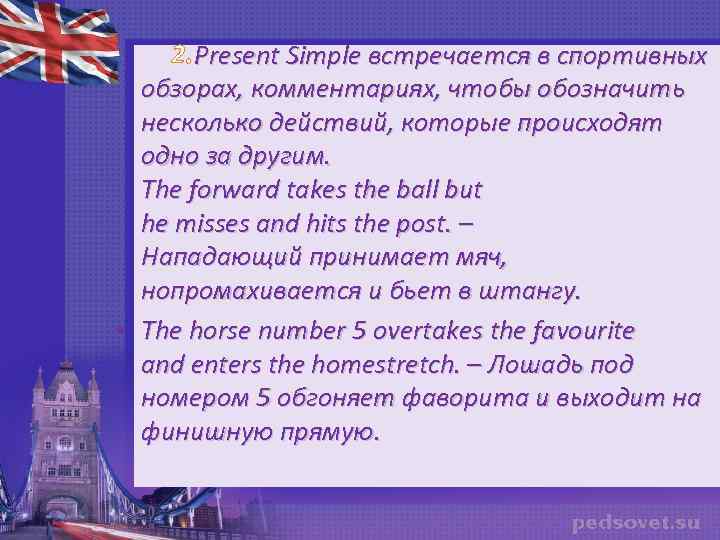  2. Present Simple встречается в спортивных обзорах, комментариях, чтобы обозначить несколько действий, которые