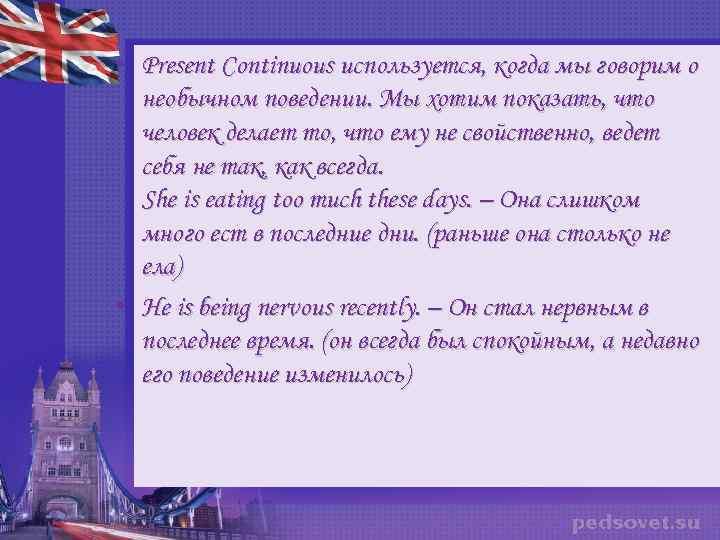  • Present Continuous используется, когда мы говорим о необычном поведении. Мы хотим показать,