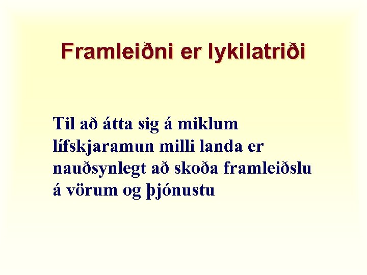 Framleiðni er lykilatriði Til að átta sig á miklum lífskjaramun milli landa er nauðsynlegt