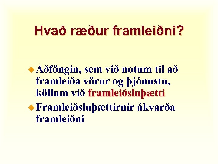 Hvað ræður framleiðni? u Aðföngin, sem við notum til að framleiða vörur og þjónustu,